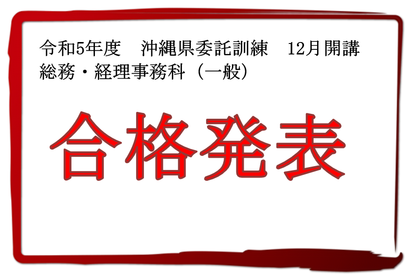 令和5年度　沖縄県委託訓練　12月開講　総務・経理事務科(一般）　　合格発表